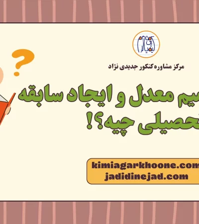 تفاوت ترمیم معدل و ایجاد سابقه تحصیلی چیه؟!
